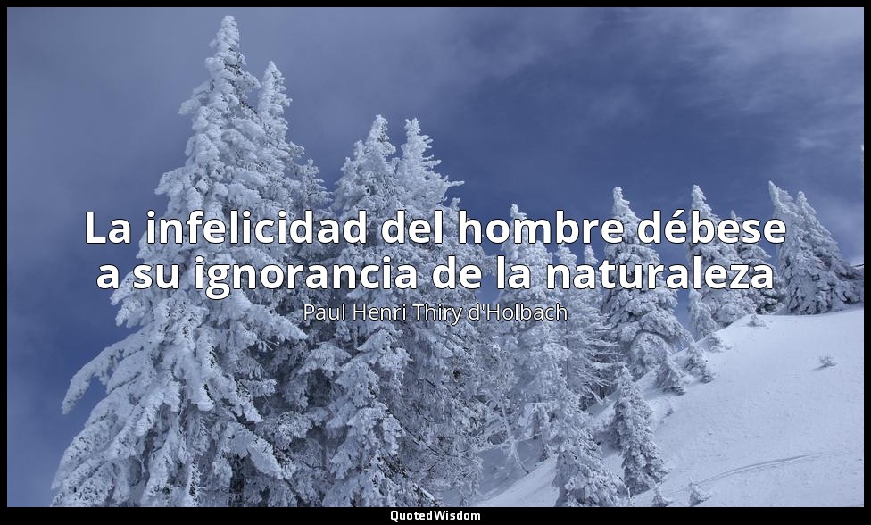 La infelicidad del hombre débese a su ignorancia de la naturaleza — Paul Henri Thiry d'Holbach