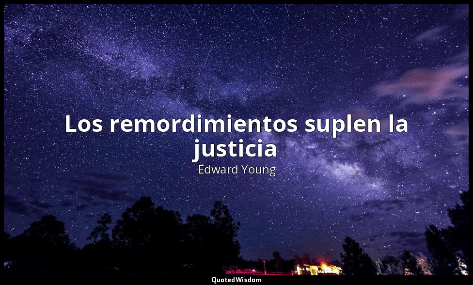 Los remordimientos suplen la justicia — Edward Young