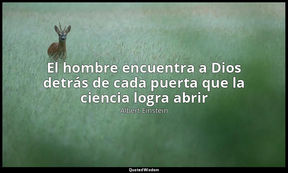El hombre encuentra a Dios detrás de cada puerta que la ciencia logra abrir — Albert Einstein