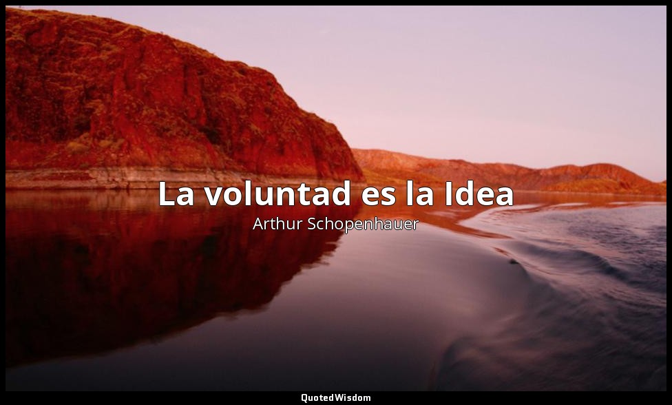 La voluntad es la Idea — Arthur Schopenhauer
