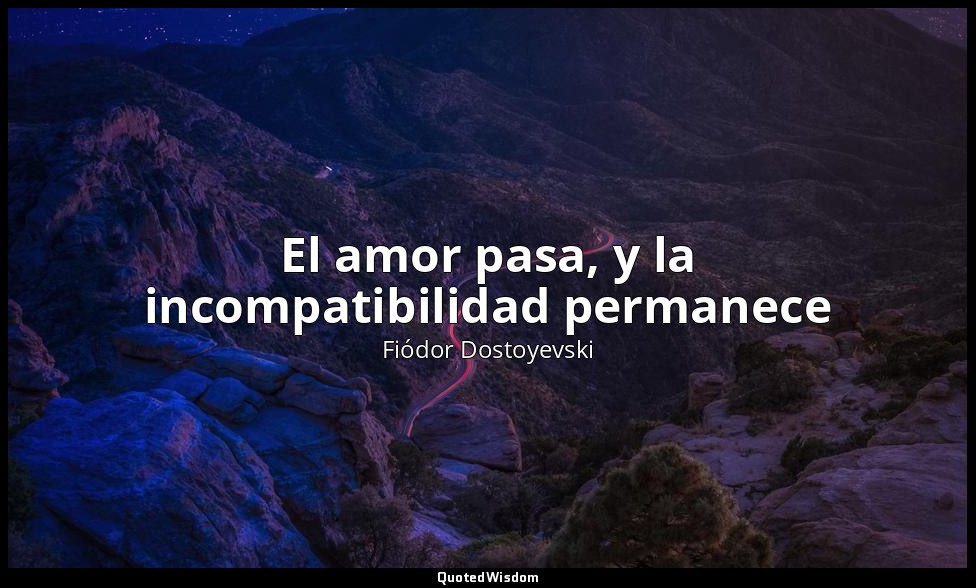 El amor pasa, y la incompatibilidad permanece — Fiódor Dostoyevski