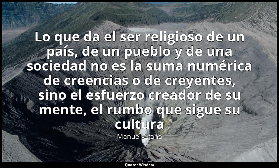 Lo que da el ser religioso de un país, de un pueblo y de una sociedad no es la s — Manuel Azaña
