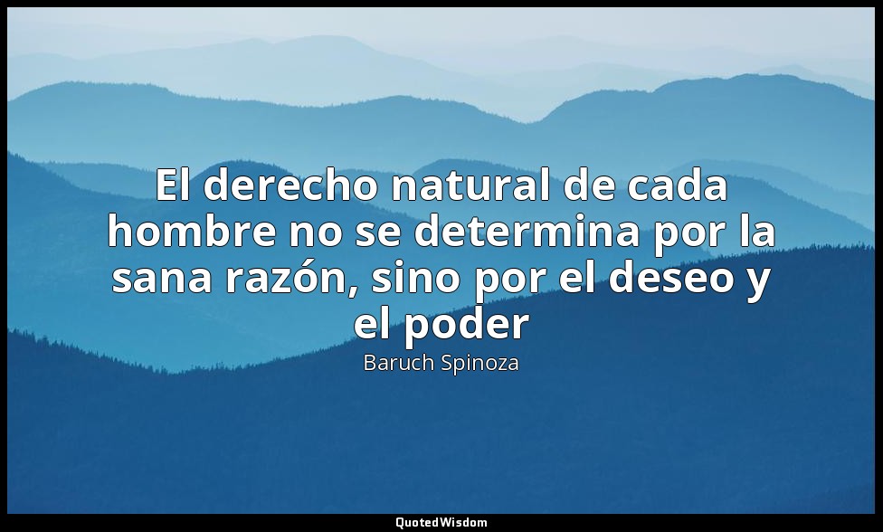 El derecho natural de cada hombre no se determina por la sana razón, sino por el — Baruch Spinoza