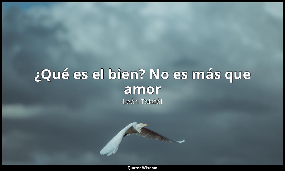 ¿Qué es el bien? No es más que amor — León Tolstói