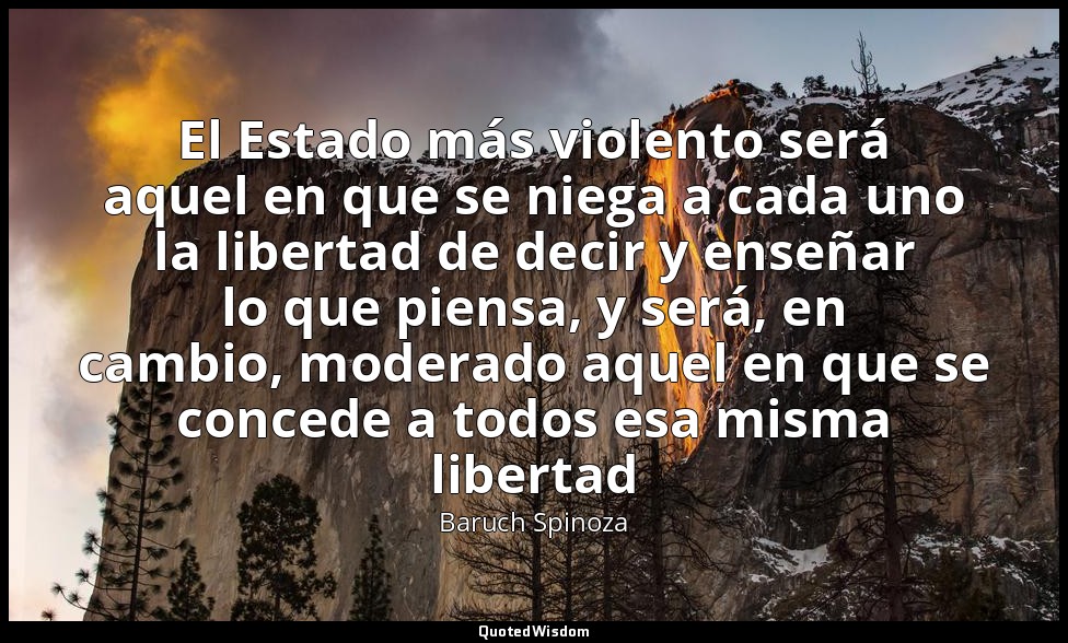 El Estado más violento será aquel en que se niega a cada uno la libertad de deci — Baruch Spinoza