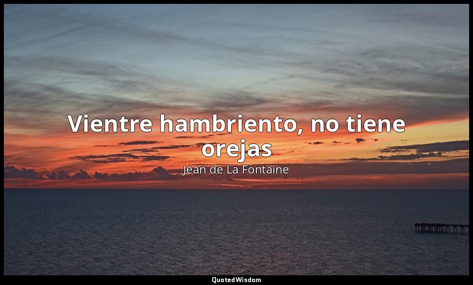 Vientre hambriento, no tiene orejas — Jean de La Fontaine