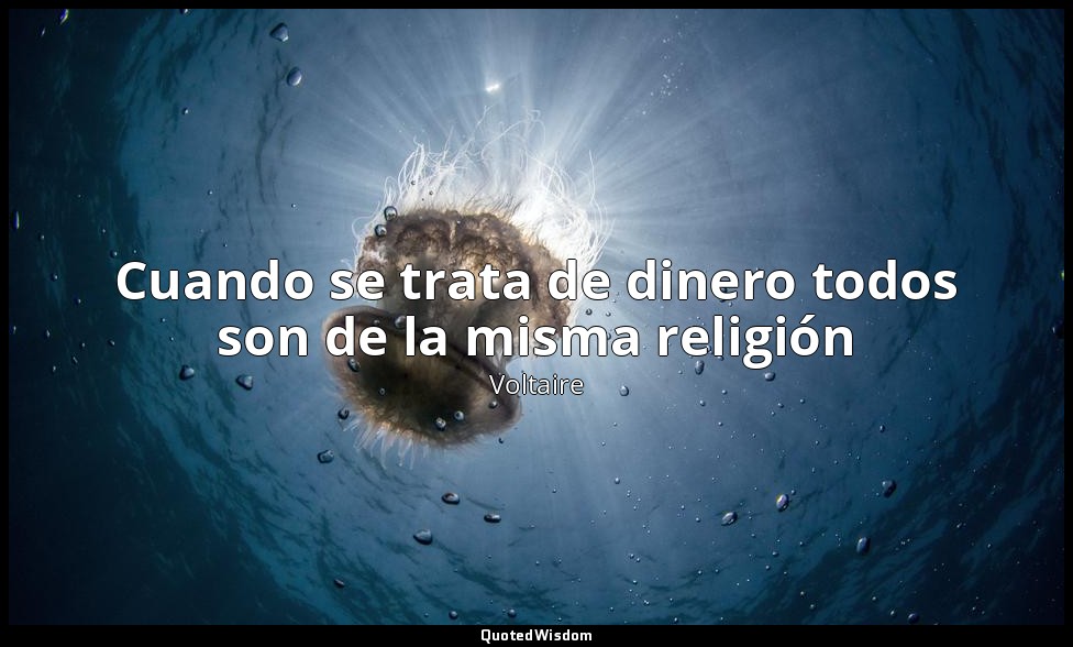 Cuando se trata de dinero todos son de la misma religión — Voltaire