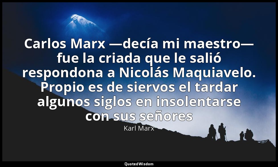 Carlos Marx —decía mi maestro— fue la criada que le salió respondona a Nicolás M — Karl Marx