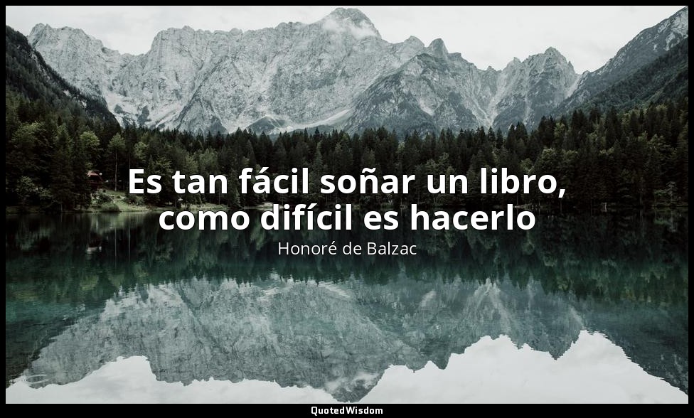 Es tan fácil soñar un libro, como difícil es hacerlo — Honoré de Balzac