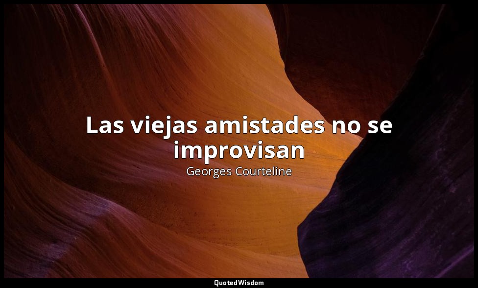 Las viejas amistades no se improvisan — Georges Courteline