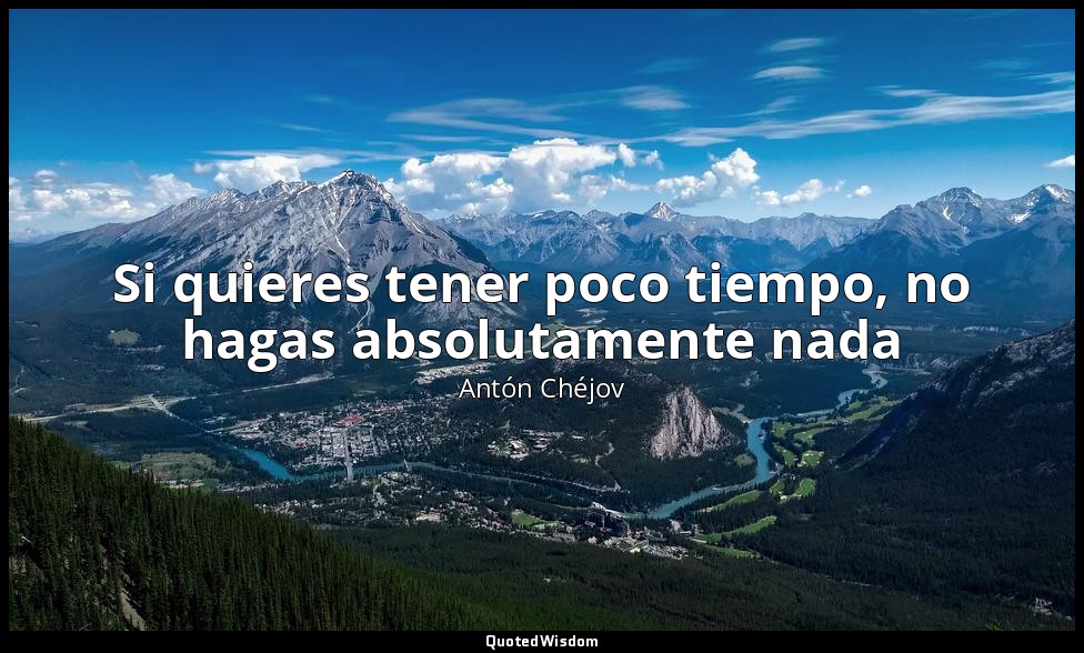 Si quieres tener poco tiempo, no hagas absolutamente nada — Antón Chéjov
