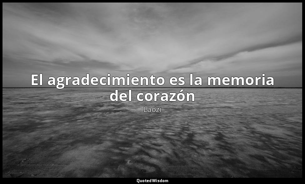El agradecimiento es la memoria del corazón — Laozi
