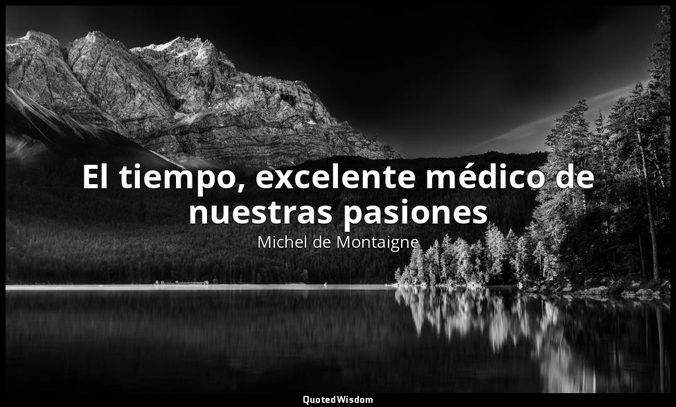 El tiempo, excelente médico de nuestras pasiones — Michel de Montaigne