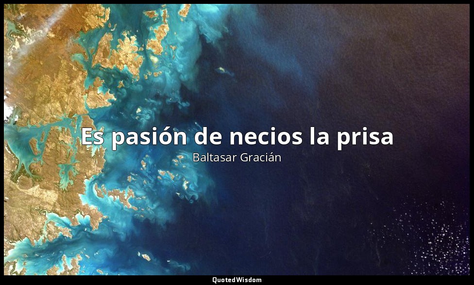 Es pasión de necios la prisa — Baltasar Gracián