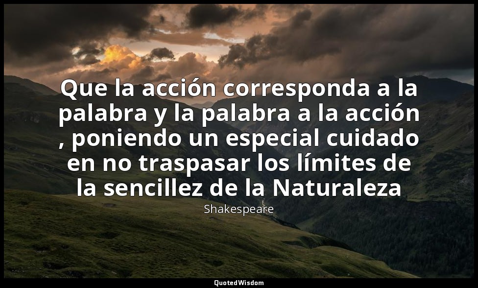 Que la acción corresponda a la palabra y la palabra a la acción , poniendo un es — Shakespeare