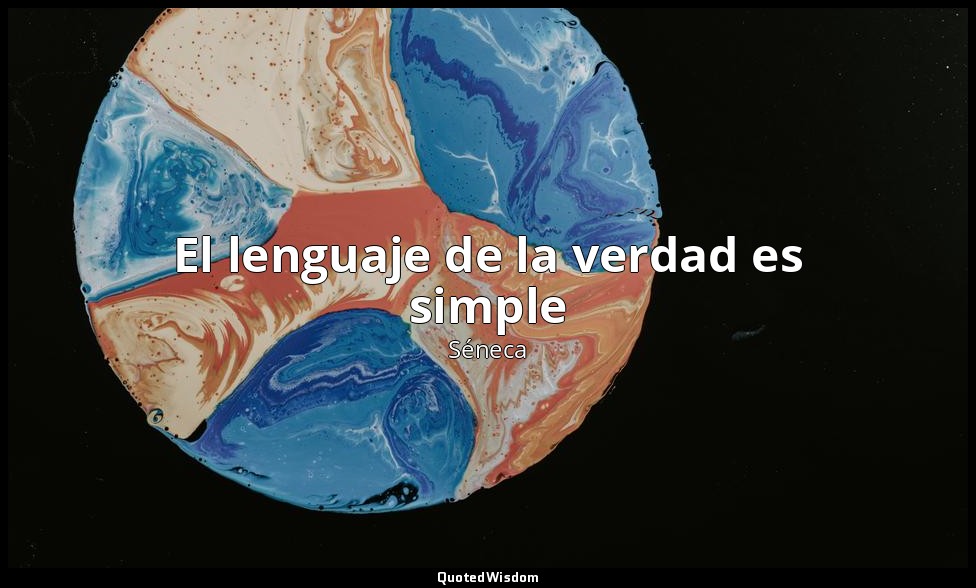 El lenguaje de la verdad es simple — Séneca