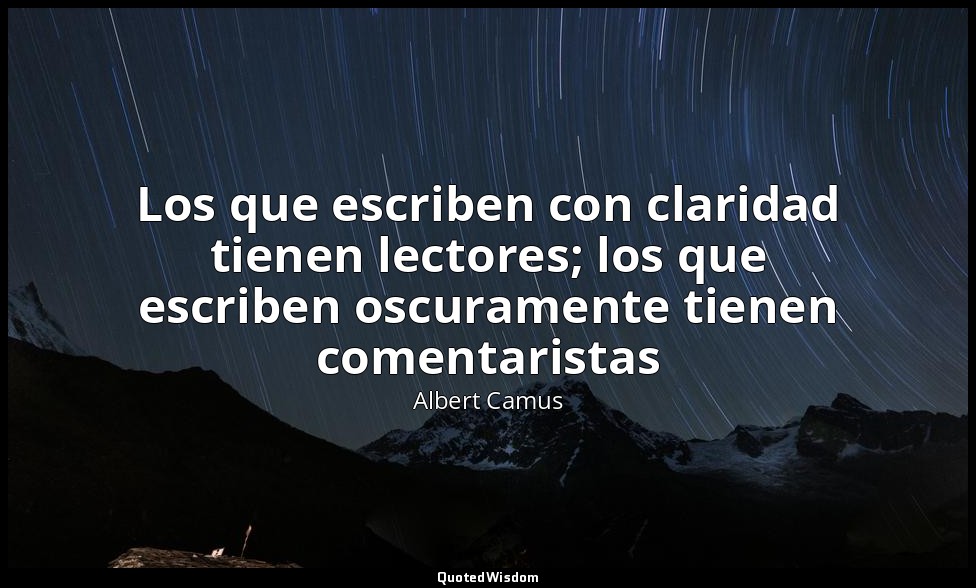 Los que escriben con claridad tienen lectores; los que escriben oscuramente tien — Albert Camus