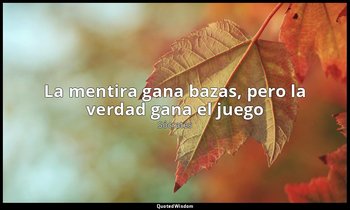 «La mentira gana bazas, pero la verdad gana el juego ». — Sócrates