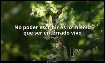 «No poder escribir es lo mismo que ser enterrado vivo». — Mijaíl Bulgákov
