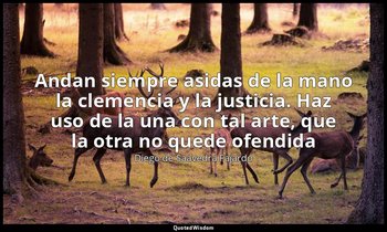 «Andan siempre asidas de la mano la clemencia y la justicia. Haz uso de la una c — Diego de Saavedra Fajardo