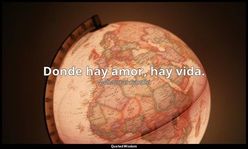 Donde hay amor, hay vida. — Mohandas Gandhi