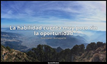 «La habilidad cuenta muy poco sin la oportunidad». — Napoleón Bonaparte
