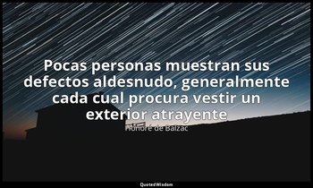 «Pocas personas muestran sus defectos aldesnudo, generalmente cada cual procura  — Honoré de Balzac