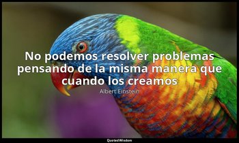 «No podemos resolver problemas pensando de la misma manera que cuando los creamo — Albert Einstein
