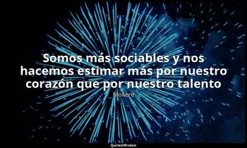 «Somos más sociables y nos hacemos estimar más por nuestro corazón que por nuest — Molière