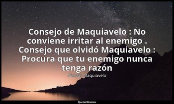 « Consejo de Maquiavelo : No conviene irritar al enemigo . Consejo que olvidó Ma — Nicolás Maquiavelo