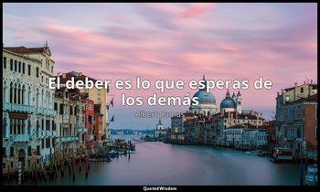 «El deber es lo que esperas de los demás». — Albert Camus