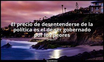 «El precio de desentenderse de la política es el de ser gobernado por los peores — Platón