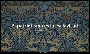 «El patriotismo es la esclavitud». — León Tolstói