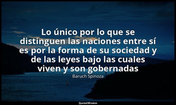 «Lo único por lo que se distinguen las naciones entre sí es por la forma de su s — Baruch Spinoza