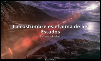 «La costumbre es el alma de los Estados». — Aleksandr Pushkin