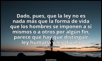 «Dado, pues, que la ley no es nada más que la forma de vida que los hombres se i — Baruch Spinoza
