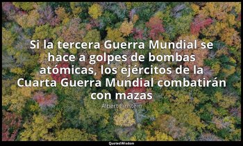 «Si la tercera Guerra Mundial se hace a golpes de bombas atómicas, los ejércitos — Albert Einstein