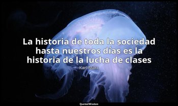 «La historia de toda la sociedad hasta nuestros días es la historia de la lucha  — Karl Marx