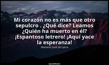 «Mi corazón no es más que otro sepulcro . ¿Qué dice? Leamos ¿Quién ha muerto en  — Mariano José de Larra