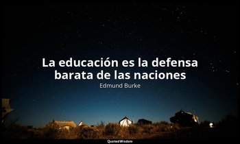 «La educación es la defensa barata de las naciones». — Edmund Burke