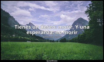 «Tienes un deseo: morir. Y una esperanza: no morir». — Alfonsina Storni