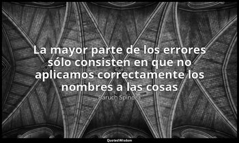 «La mayor parte de los errores sólo consisten en que no aplicamos correctamente  — Baruch Spinoza