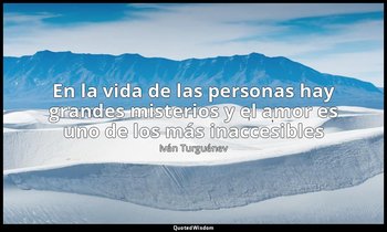 «En la vida de las personas hay grandes misterios y el amor es uno de los más in — Iván Turguénev