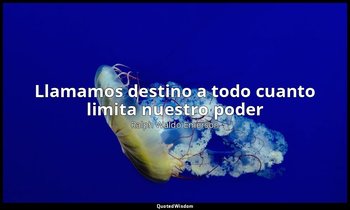 «Llamamos destino a todo cuanto limita nuestro poder ». — Ralph Waldo Emerson