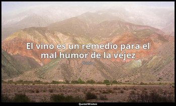 «El vino es un remedio para el mal humor de la vejez ». — Platón