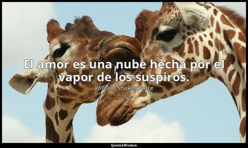 El amor es una nube hecha por el vapor de los suspiros. — William Shakespeare
