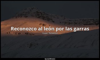«Reconozco al león por las garras». — Isaac Newton