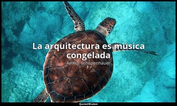 «La arquitectura es música congelada». — Arthur Schopenhauer
