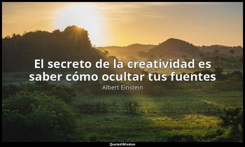 «El secreto de la creatividad es saber cómo ocultar tus fuentes». — Albert Einstein