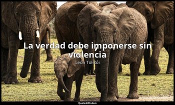 «La verdad debe imponerse sin violencia». — León Tolstói